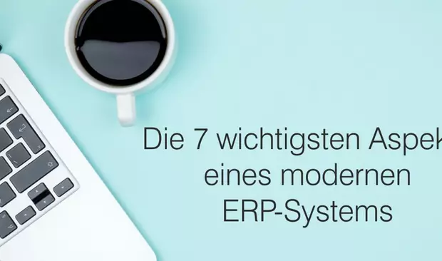 Die 7 wichtigsten Aspekte eines modernen ERP-Systems